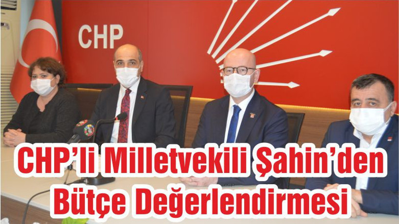 CHP’li Milletvekili Şahin’den Bütçe Değerlendirmesi