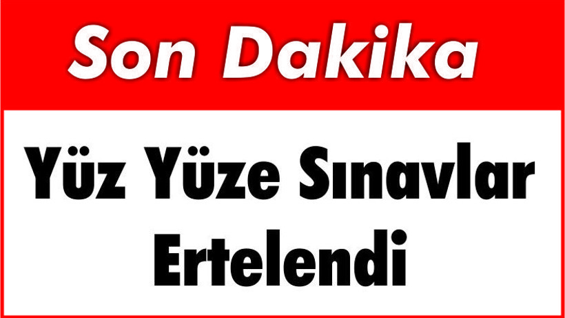 Yüz Yüze Sınavlar Ertelendi