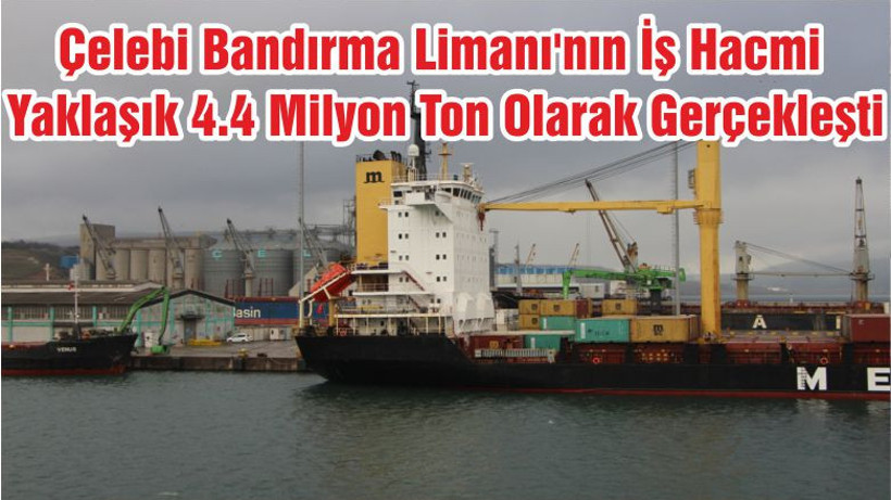Çelebi Bandırma Limanı'nın İş Hacmi Yaklaşık 4.4 Milyon Ton Olarak Gerçekleşti
