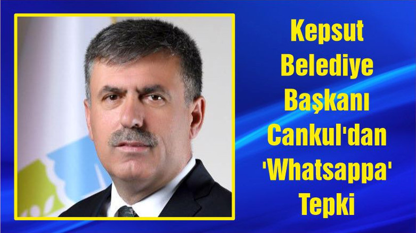 Kepsut Belediye Başkanı Cankul'dan 'Whatsappa' Tepki