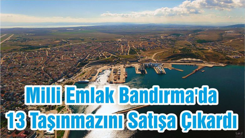 Milli Emlak Bandırma'da 13 Taşınmazını Satışa Çıkardı