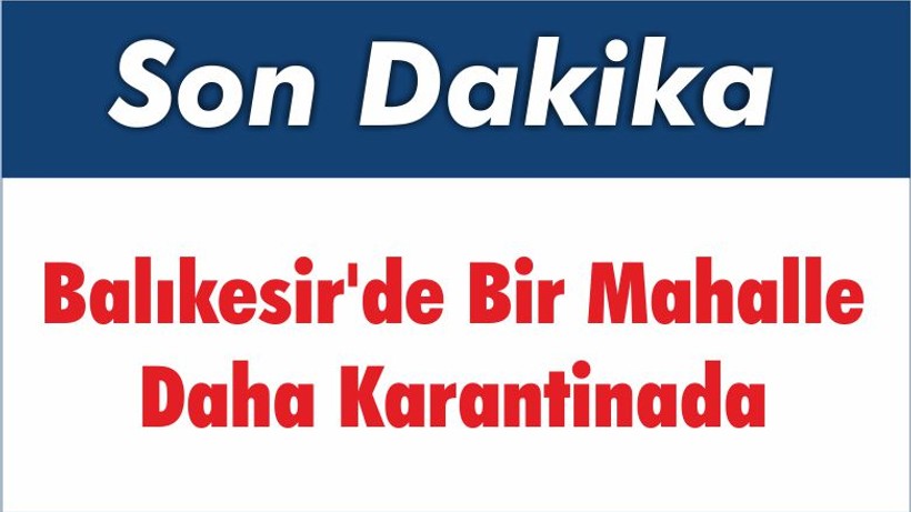 Balıkesir’de Yine Mahalle Karantina Haberi Geldi