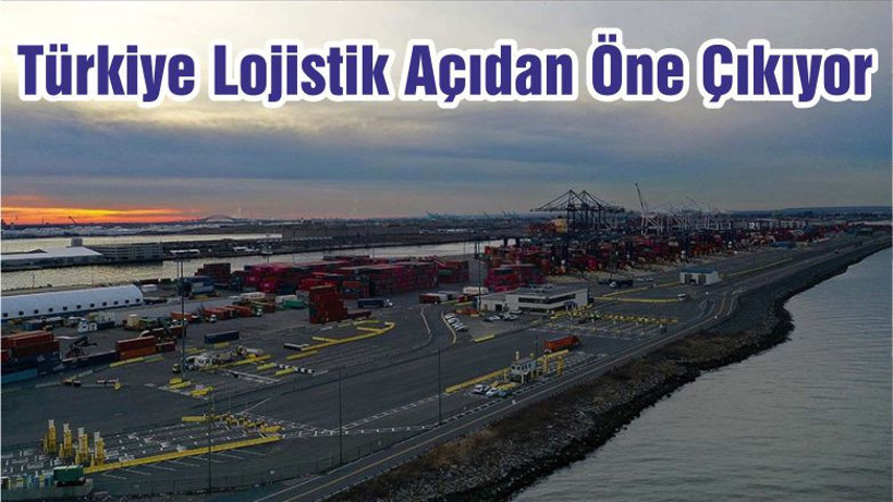 Türkiye Lojistik Açıdan Öne Çıkıyor