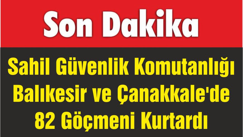 Sahil Güvenlik Komutanlığı Balıkesir ve Çanakkale'de 82 Göçmeni Kurtardı