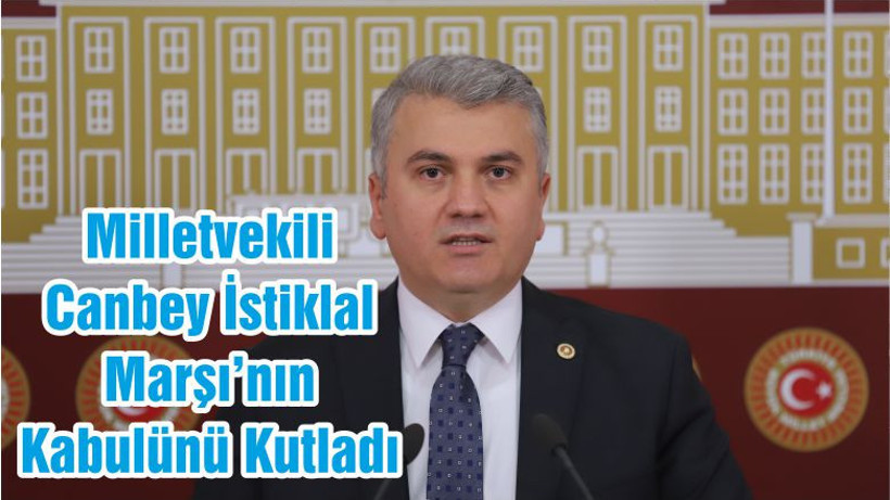 Milletvekili Canbey İstiklal Marşı’nın Kabulünü Kutladı