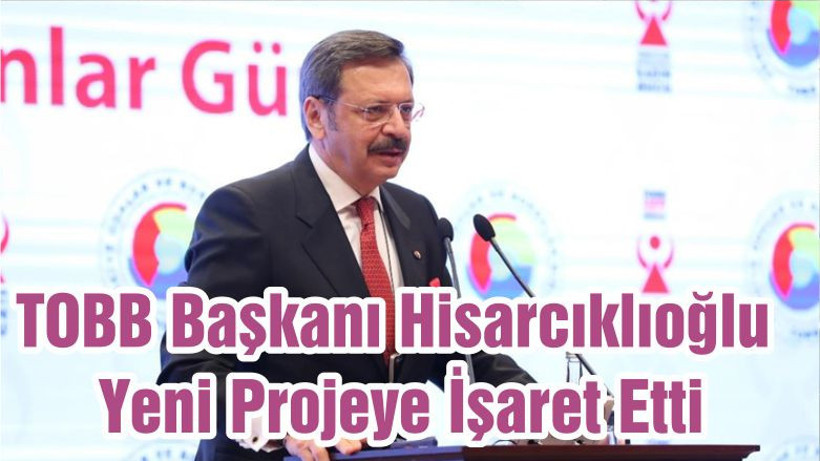 TOBB Başkanı Hisarcıklıoğlu Yeni Projeye İşaret Etti
