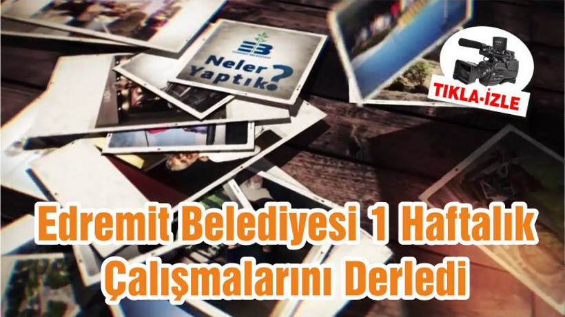 Edremit Belediyesi 1 Haftalık Çalışmalarını Derledi
