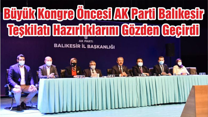 Büyük Kongre Öncesi AK Parti Balıkesir Teşkilatı Hazırlıklarını Gözden Geçirdi