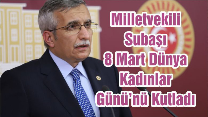 Milletvekili Subaşı 8 Mart Dünya Kadınlar Günü’nü Kutladı