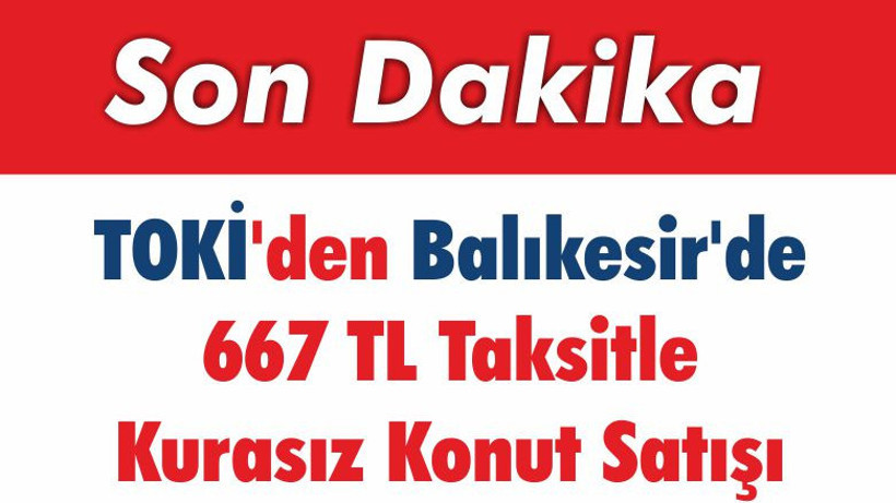 TOKİ'den Balıkesir'de 667 TL Taksitle Kurasız Konut Satışı