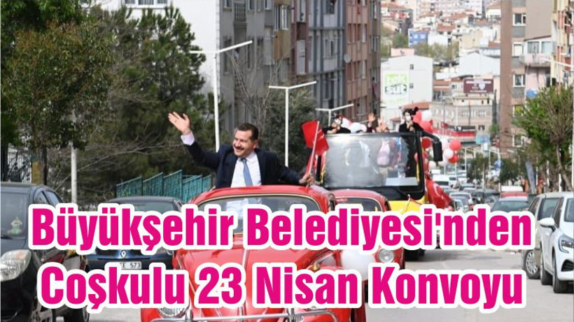 Büyükşehir Belediyesi'nden Coşkulu 23 Nisan Konvoyu