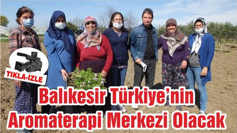 Balıkesir Türkiye’nin Aromaterapi Merkezi Olacak