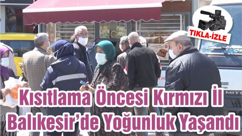 Kısıtlama Öncesi Kırmızı İl Balıkesir’de Yoğunluk Yaşandı