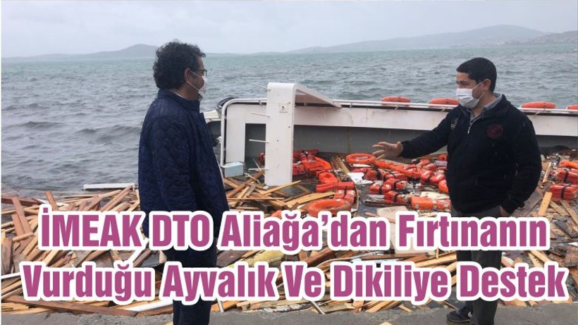 İMEAK DTO Aliağa’dan Fırtınanın Vurduğu Ayvalık Ve Dikiliye Destek