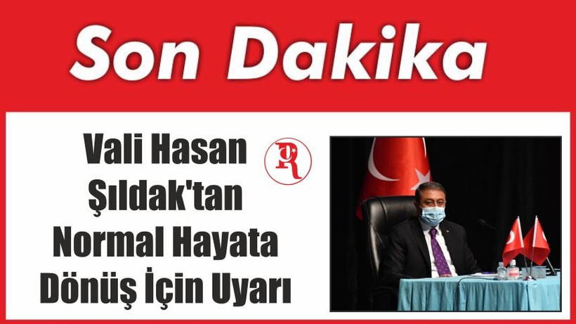 Vali Hasan Şıldak'tan Normal Hayata Dönüş İçin Uyarı