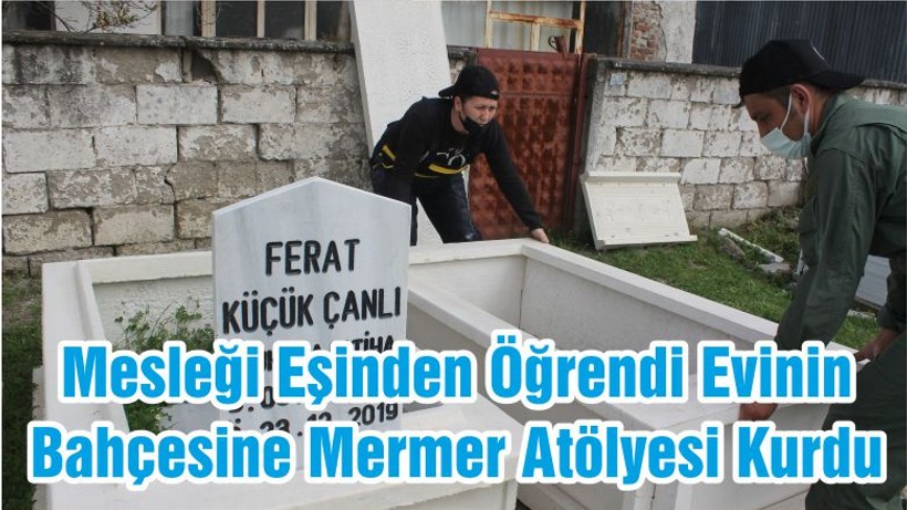 Mesleği Eşinden Öğrendi Evinin Bahçesine Mermer Atölyesi Kurdu