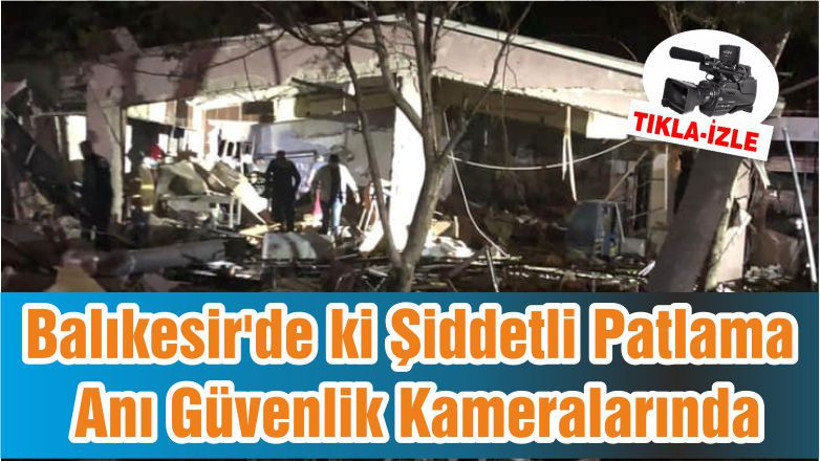 Balıkesir'de ki Şiddetli Patlama Anı Güvenlik Kameralarında