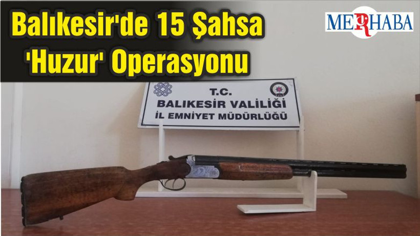 Balıkesir'de 15 Şahsa 'Huzur' Operasyonu