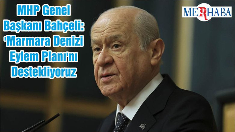MHP Genel Başkanı Bahçeli: 'Marmara Denizi Eylem Planı'nı Destekliyoruz