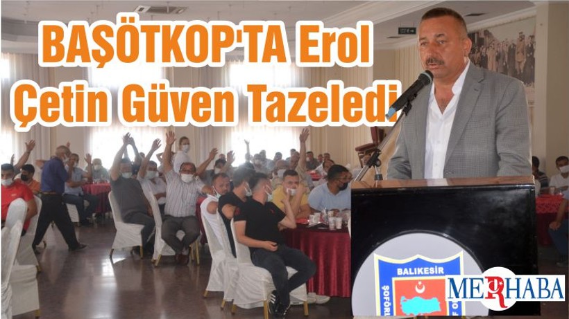 BAŞÖTKOP'TA Erol Çetin Güven Tazeledi