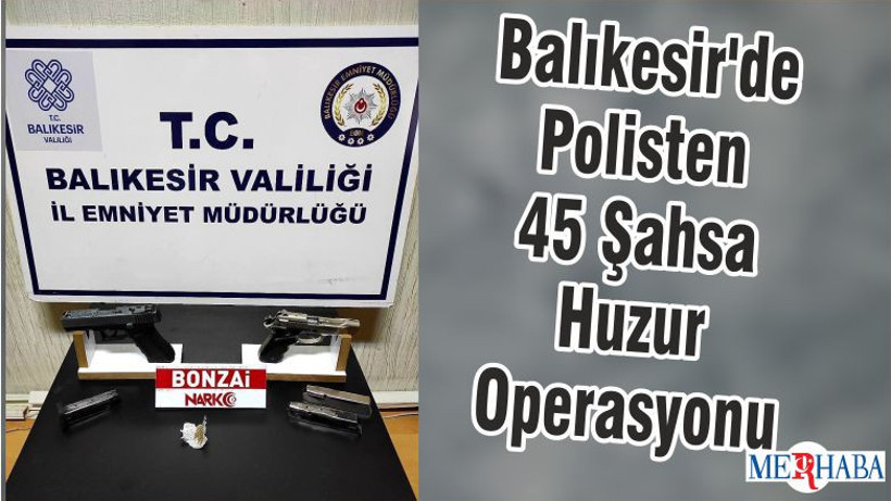 Balıkesir'de Polisten 45 Şahsa Huzur Operasyonu