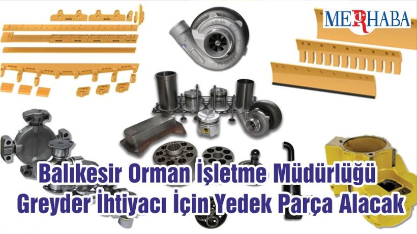 Balıkesir Orman İşletme Müdürlüğü Greyder İhtiyacı İçin Yedek Parça Alacak