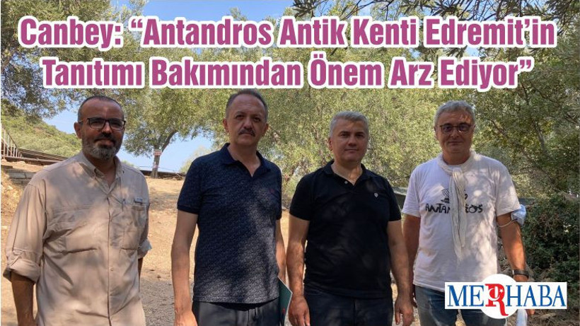 Canbey: “Antandros Antik Kenti Edremit’in Tanıtımı Bakımından Önem Arz Ediyor”