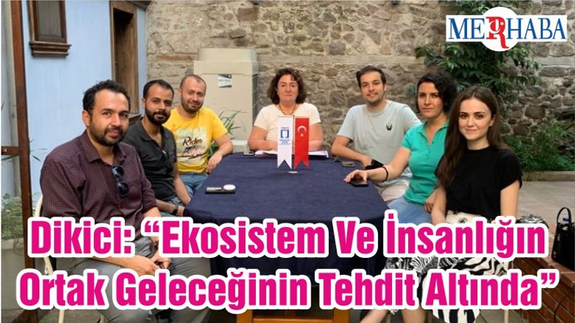 Dikici: “Ekosistem Ve İnsanlığın Ortak Geleceği Tehdit Altında”