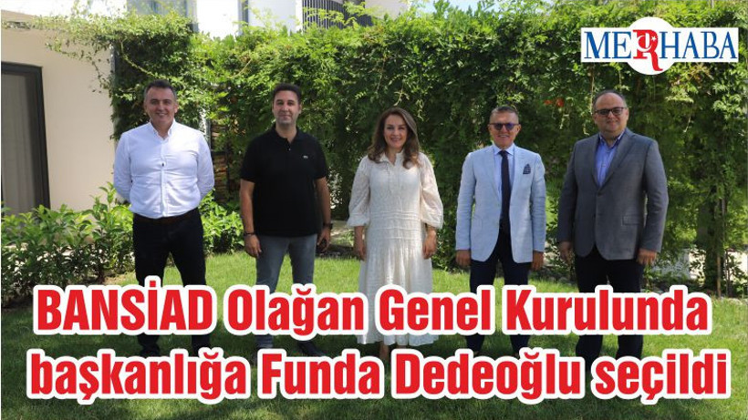BANSİAD Olağan Genel Kurulunda başkanlığa Funda Dedeoğlu seçildi