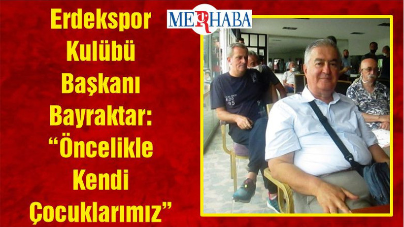 Erdekspor Kulübü Başkanı Bayraktar: “Öncelikle Kendi Çocuklarımız”