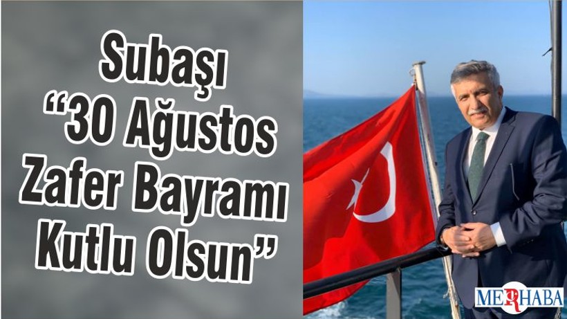 Subaşı “30 Ağustos Zafer Bayramı Kutlu Olsun”