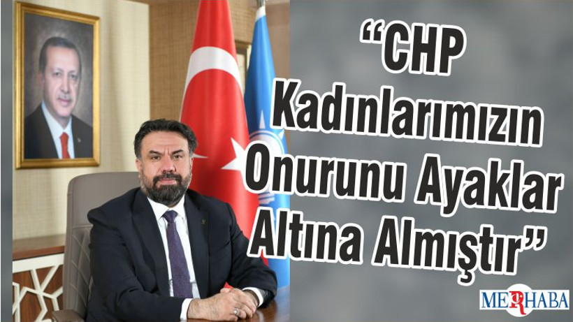 “CHP Kadınlarımızın Onurunu Ayaklar Altına Almıştır”