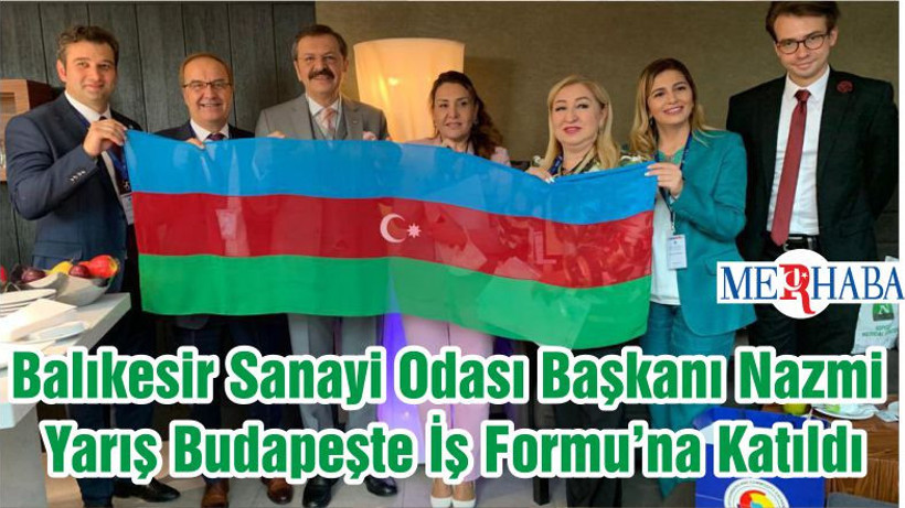 Balıkesir Sanayi Odası Başkanı Nazmi Yarış Budapeşte İş Formu’na Katıldı