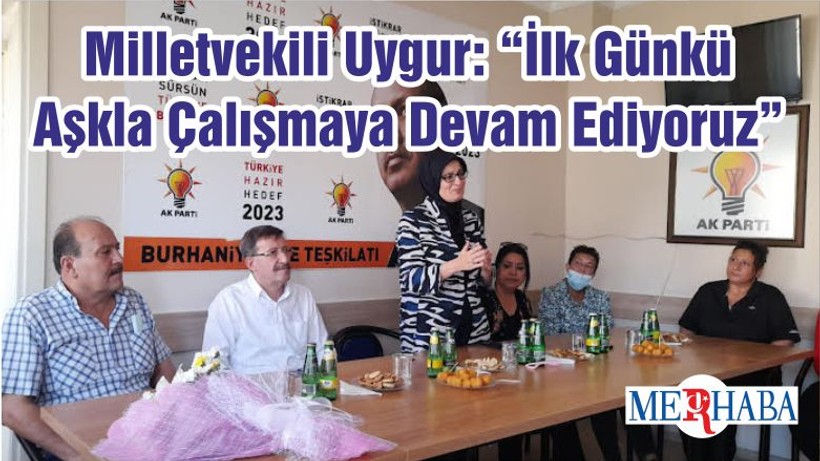 Milletvekili Uygur: “İlk Günkü Aşkla Çalışmaya Devam Ediyoruz”