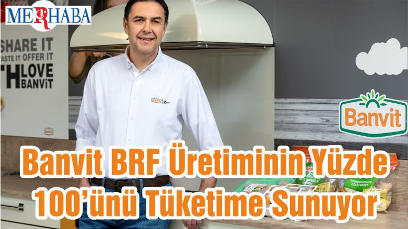 Banvit BRF Üretiminin Yüzde 100’ünü Tüketime Sunuyor