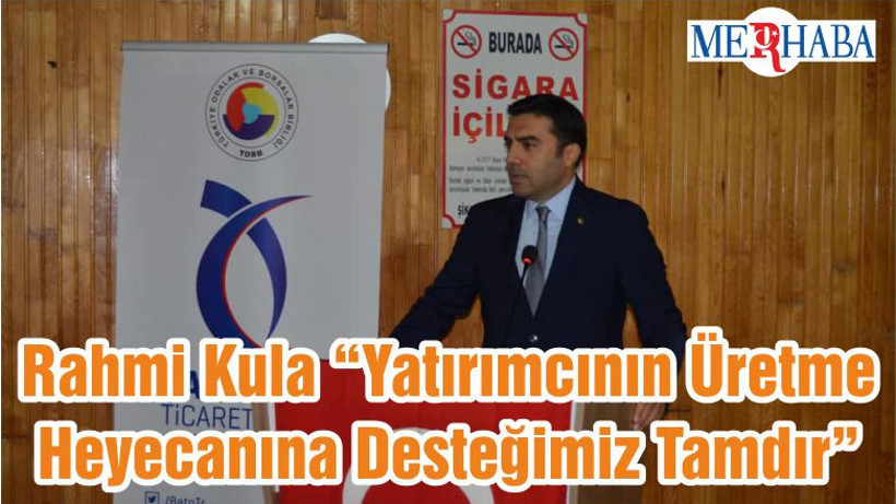 Rahmi Kula “Yatırımcının Üretme Heyecanına Desteğimiz Tamdır”