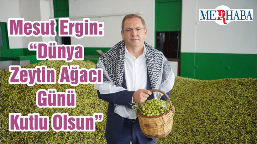 Mesut Ergin: “Dünya Zeytin Ağacı Günü Kutlu Olsun”