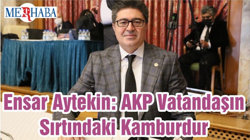 Ensar Aytekin: AKP Vatandaşın Sırtındaki Kamburdur