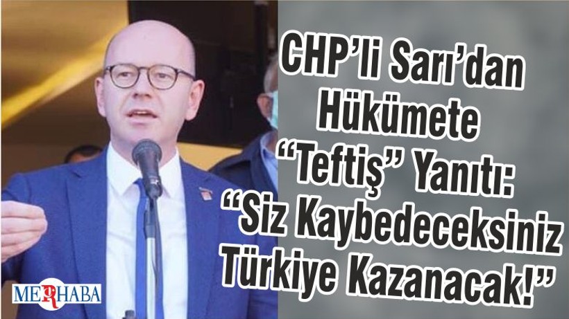 CHP’li Sarı’dan Hükümete “Teftiş” Yanıtı: “Siz Kaybedeceksiniz Türkiye Kazanacak!”