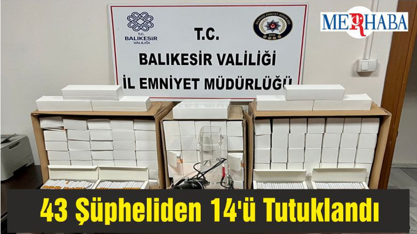 Balıkesir'de Yakalanan 43 Şüpheliden 14'ü Tutuklandı