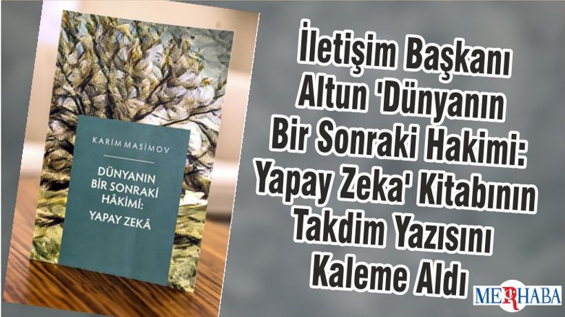 İletişim Başkanı Altun 'Dünyanın Bir Sonraki Hakimi: Yapay Zeka' Kitabının Takdim Yazısını Kaleme Aldı