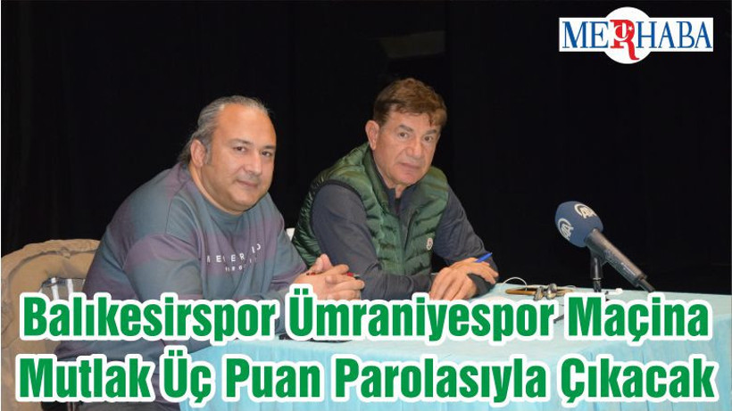 Balıkesirspor Ümraniyespor Maçina Mutlak Üç Puan Parolasıyla Çıkacak