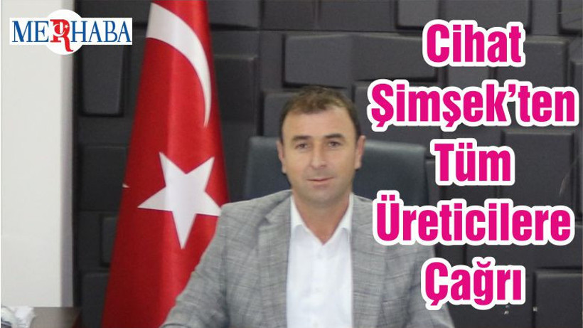 Cihat Şimşek’ten Tüm Üreticilere Çağrı