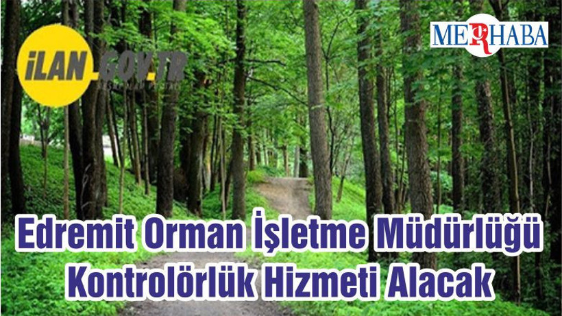 Edremit Orman İşletme Müdürlüğü Kontrolörlük Hizmeti Alacak