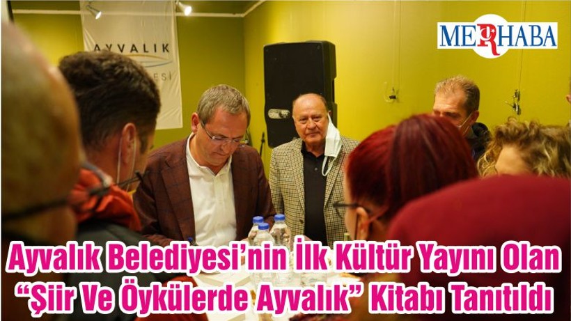 Ayvalık Belediyesi’nin İlk Kültür Yayını Olan “Şiir Ve Öykülerde Ayvalık” Kitabı Tanıtıldı