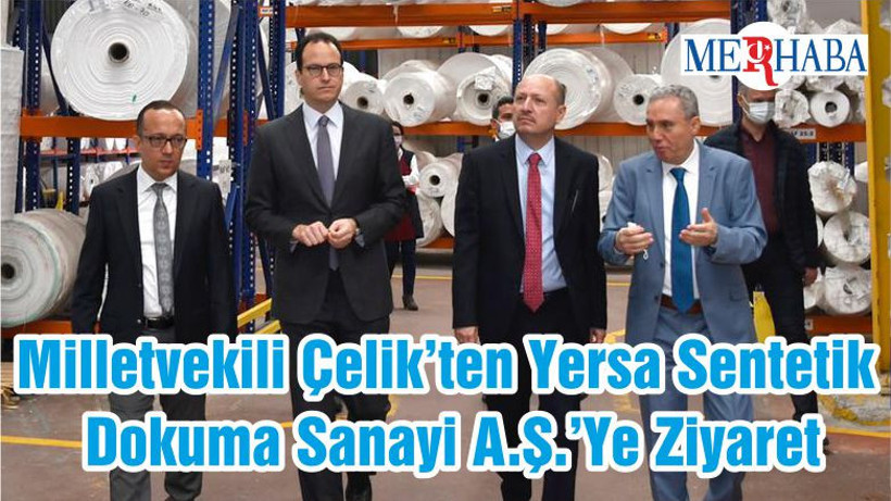 Milletvekili Çelik’ten Yersa Sentetik Dokuma Sanayi A.Ş.’Ye Ziyaret