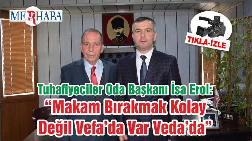 Tuhafiyeciler Oda Başkanı İsa Erol: “Makam Bırakmak Kolay Değil Vefa’da Var Veda’da”