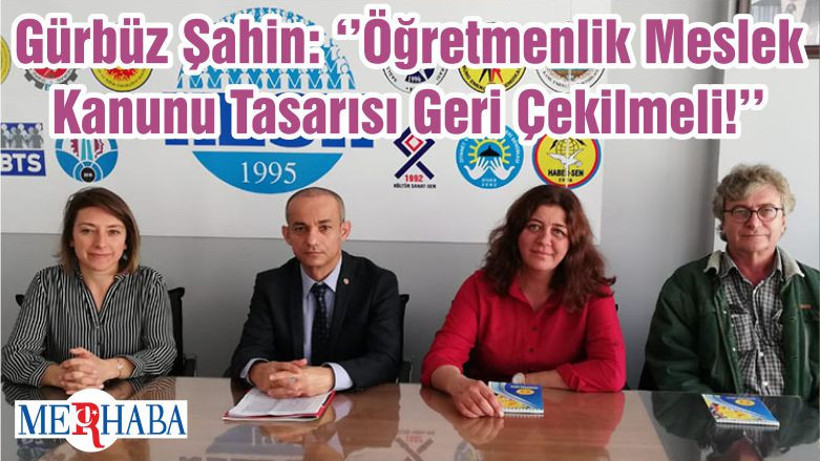 Gürbüz Şahin: ‘’Öğretmenlik Meslek Kanunu Tasarısı Geri Çekilmeli!’’