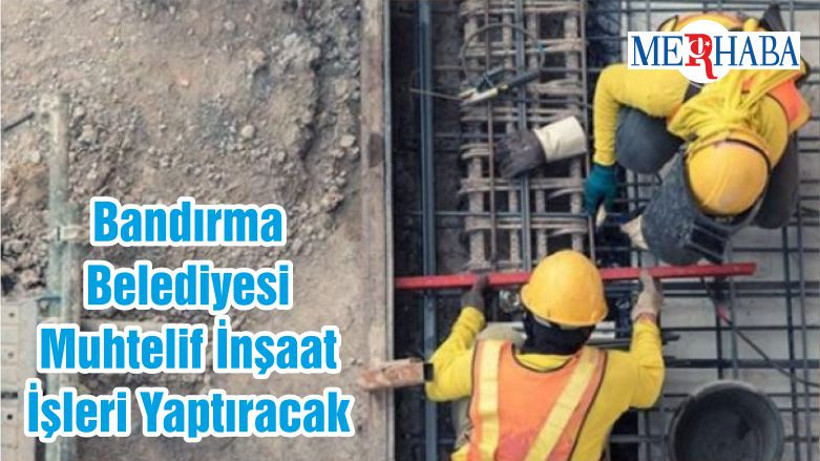 Bandırma Belediyesi Muhtelif İnşaat İşleri Yaptıracak