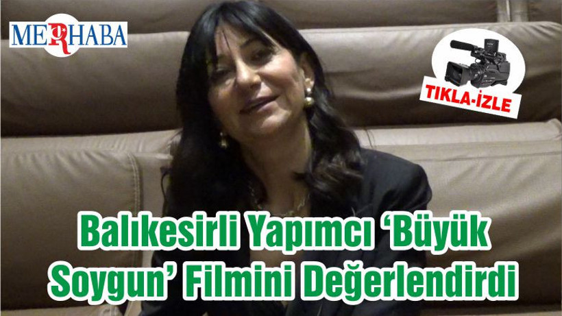 Balıkesirli Yapımcı ‘Büyük Soygun’ Filmini Değerlendirdi
